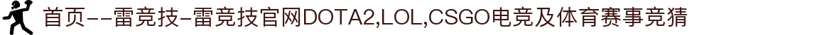 首页--雷竞技-雷竞技官网DOTA2,LOL,CSGO电竞及体育赛事竞猜
