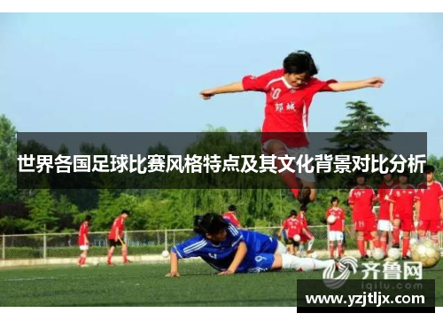 世界各国足球比赛风格特点及其文化背景对比分析