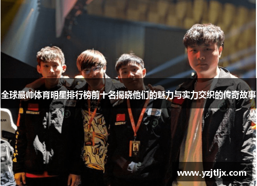 全球最帅体育明星排行榜前十名揭晓他们的魅力与实力交织的传奇故事