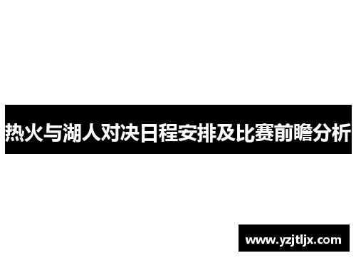 热火与湖人对决日程安排及比赛前瞻分析